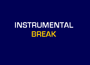 INSTRUMENTAL

BREAK