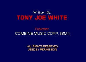 W ritten Bv

COMBINE MUSIC CORP (BMIJ

ALL RIGHTS RESERVED
USED BY PERMISSION