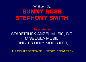W ritten Byz

STARSTFIUCK ANGEL MUSIC, INC
MISSDULA MUSIC,
SINGLES ONLY MUSIC (BMIJ

ALL RIGHTS RESERVED. USED BY PERMISSION