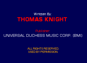Written Byi

UNIVERSAL DUCHESS MUSIC CORP. EBMIJ

ALL RIGHTS RESERVED.
USED BY PERMISSION.