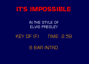 IN THE STYLE OF
ELVIS PRESLEY

KEY OF (P) TIMEI 259

8 BAR INTRO