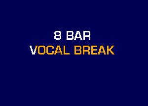 8 BAR
VOCAL BREAK