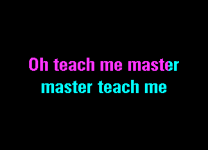 0h teach me master

master teach me