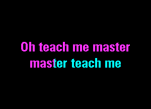 0h teach me master

master teach me