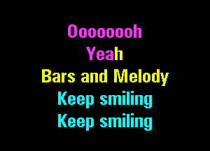 Oooooooh
Yeah

Bars and Melody
Keep smiling
Keepsn Hng