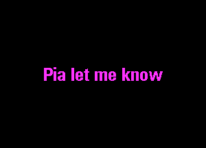 Pia let me know