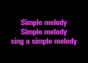 Simple melody

Simple melody
sing a simple melody