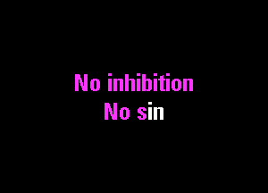 No inhibition

No sin