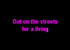 Out on the streets

for a living
