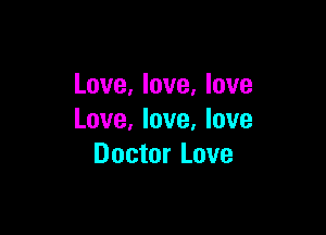 Love, love, love

Love, love, love
Doctor Love