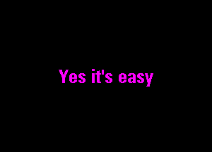 Yes it's easy