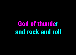 God of thunder

and rock and roll