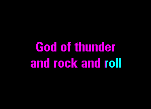 God of thunder

and rock and roll