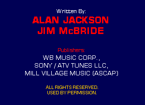 W ritcen By

WB MUSIC CORP,
SDNYIAW TUNES LLC,
MILL VILLAGE MUSIC EASCAPJ

ALL RIGHTS RESERVED
USED BY PERMISSDN