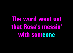 The word went out

that Rosa's messin'
with someone