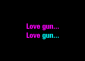 Love gun...

Love gun...