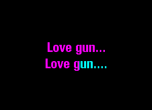 Love gun...

Love gun....