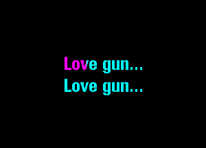 Love gun...

Love gun...