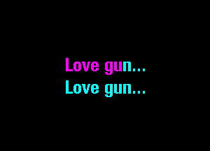 Love gun...

Love gun...