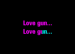 Love gun...

Love gun...