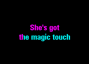 She's got

the magic touch