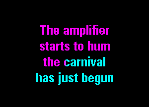The amplifier
starts to hum

the carnival
has just begun