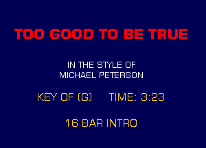 IN THE STYLE OF
MICHAEL PETERSON

KEY OF (G) TIME 323

18 BAR INTRO