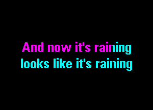 And now it's raining

looks like it's raining