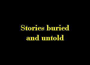Stories buried

and untold
