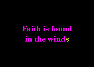 Faith is found

in the Winds