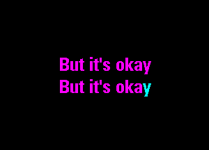 But it's okay

But it's okay