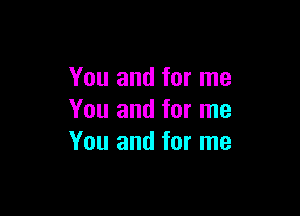 You and for me

You and for me
You and for me