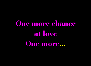 One more chance
at love

One more...
