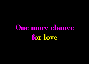 One more chance

for love