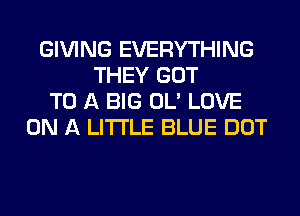 GIVING EVERYTHING
THEY GOT
TO A BIG OL' LOVE
ON A LITTLE BLUE DOT