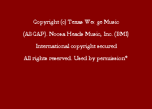 Copyright (c) Texas Wot 3c Munic
(ASCAP). Nooaa Heads Music, Inc. (EMU
hman'onal copyright occumd

All righm marred. Used by pcrmiaoion