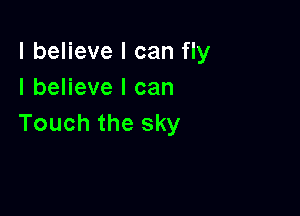 I believe I can fly
IbeHevelcan

Touch the sky