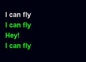 I can fly
I can fly

Hey!
I can fly