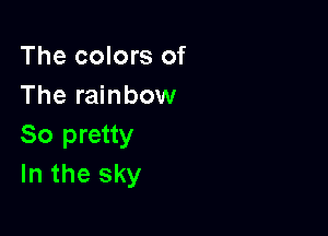 The colors of
The rainbow

So pretty
In the sky