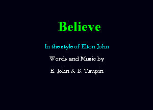 Believe

In tho atylc of Elton John
Words and Mums by
B. John 6v B Taupm