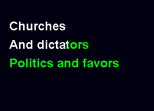 Churches
And dictators

Politics and favors