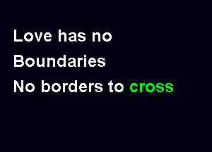 Lovehasno
Bounda es

No borders to cross