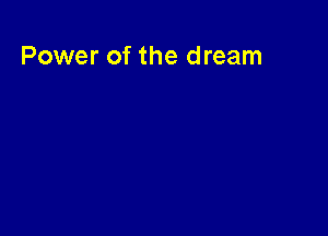 Power of the dream