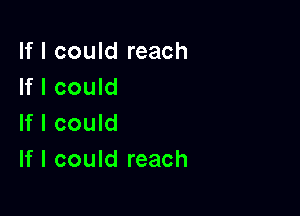 If I could reach
If I could

If I could
If I could reach