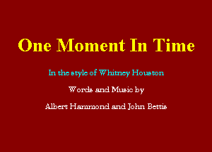 One NIoment In Time

In tho Mylo of Whimsy Houston
Words and Music by

Albm Hammond and John Bonds