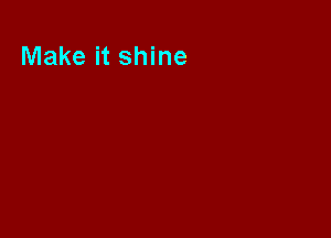 Make it shine