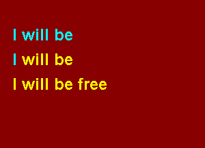 lwill be
lwill be

I will be free