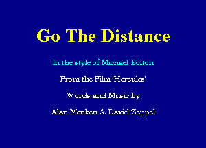 G0 The Distance

In the style of Michacl Bolton
me the Film 'Hatulco'
Words and Muuc by
Alan Mam Dane! Zeppcl