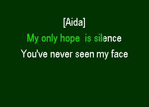 IAidal
My only hope is silence

You've never seen my face