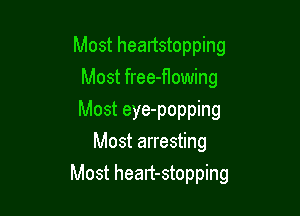 Most heartstopping
Most free-flowing
Most eye-popping

Most arresting

Most heart-stopping